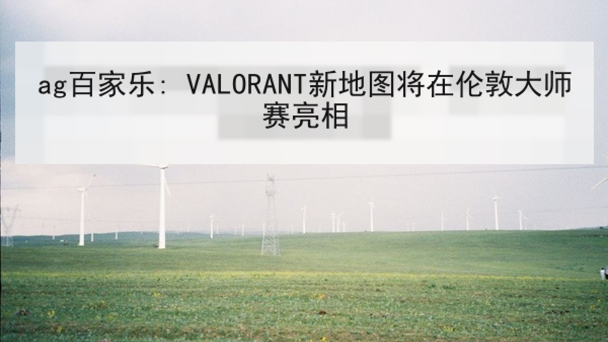 ag百家乐: VALORANT新地图将在伦敦大师赛亮相