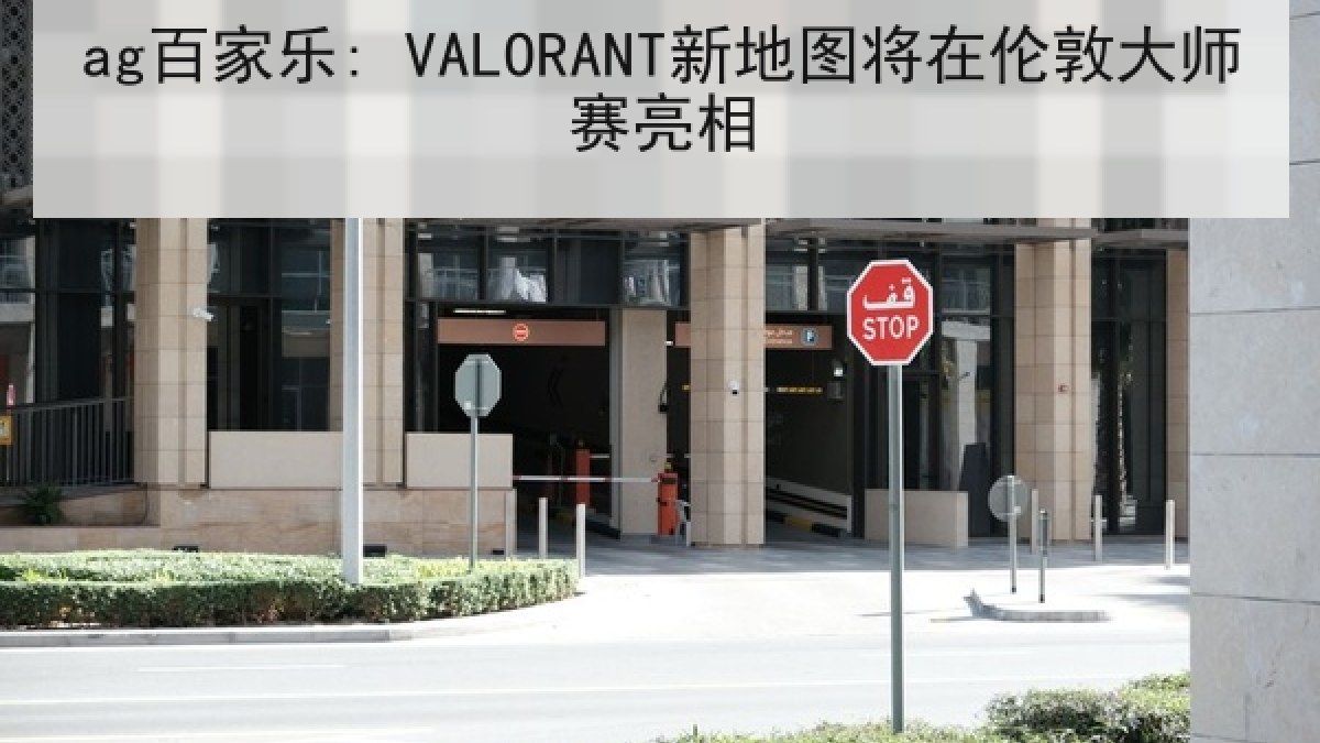 ag百家乐: VALORANT新地图将在伦敦大师赛亮相