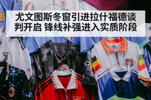 尤文图斯冬窗引进拉什福德谈判开启 锋线补强进入实质阶段